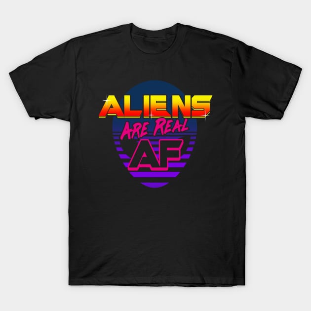 Aliens Are Real AF 80's Inspired UFO Rad Meme Gift For Alien Believers T-Shirt by Originals By Boggs